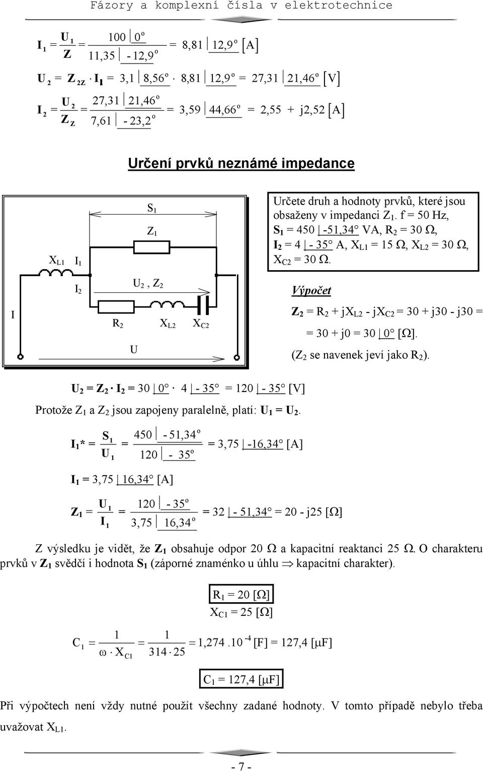 , Z 2 Výpčet R 2 X L2 X C2 Z 2 R 2 + jx L2 - jx C2 30 + j30 - j30 30 + j0 30 0 [Ω]. (Z 2 se navenek jeví jak R 2 ). Z 2 30 0 4-35 120-35 [V] Prtže Z 1 a Z 2 jsu zapjeny paralelně, platí: 1.