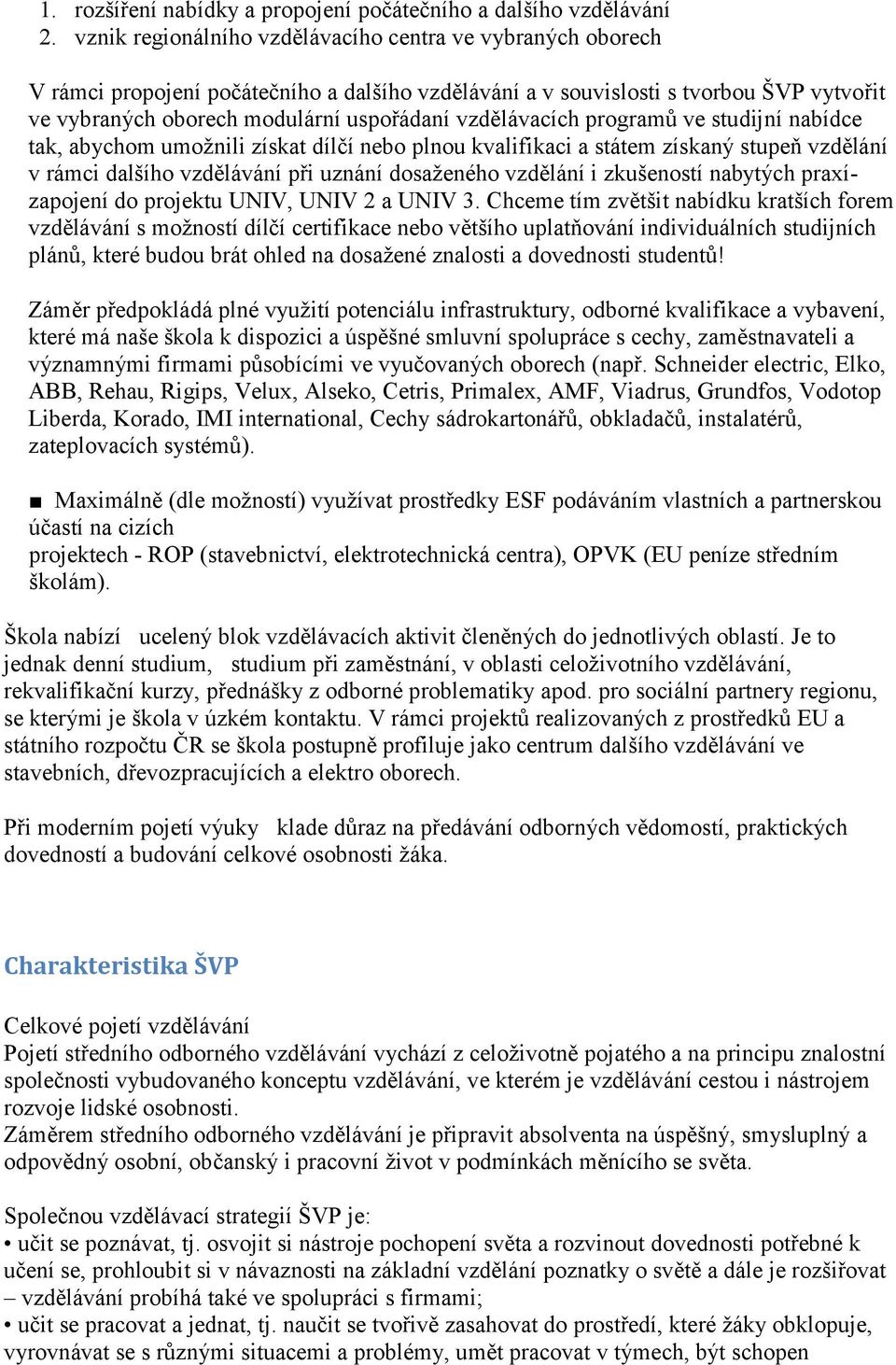 vzdělávacích programů ve studijní nabídce tak, abychom umožnili získat dílčí nebo plnou kvalifikaci a státem získaný stupeň vzdělání v rámci dalšího vzdělávání při uznání dosaženého vzdělání i