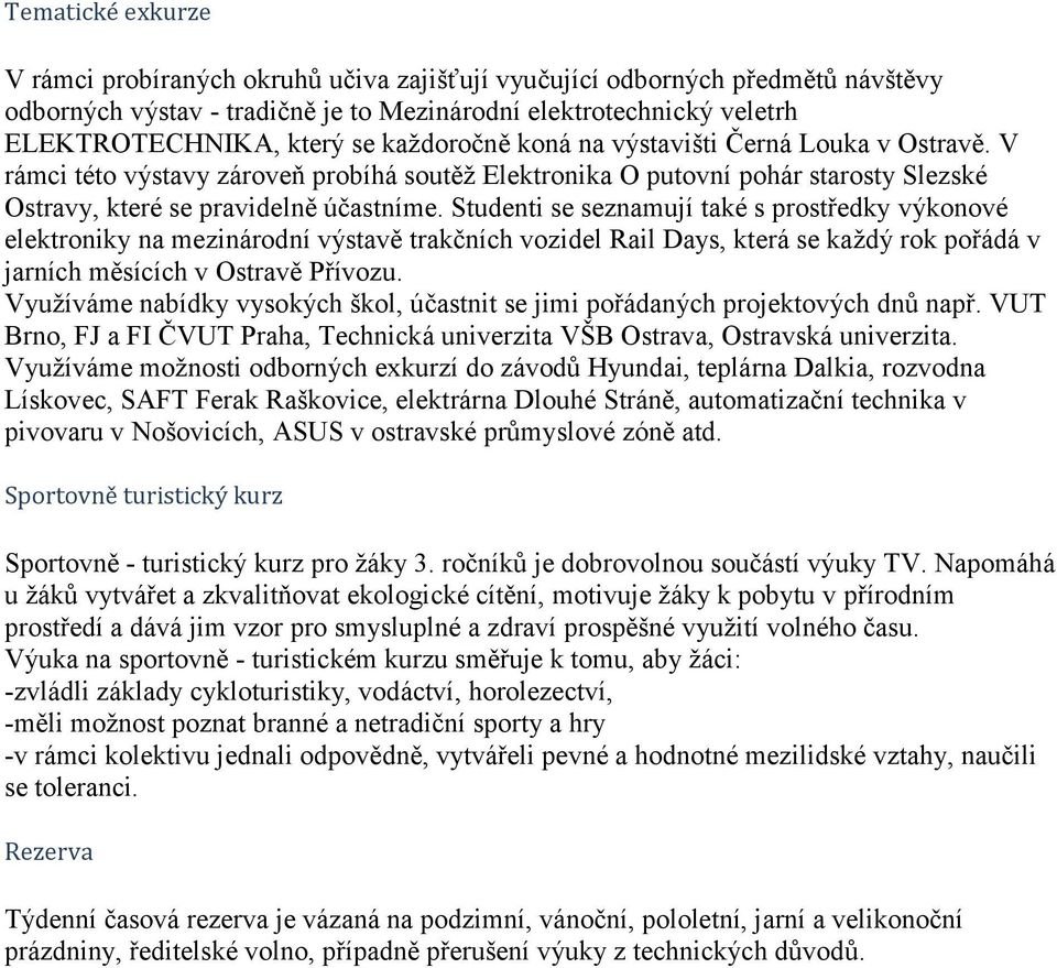 Studenti se seznamují také s prostředky výkonové elektroniky na mezinárodní výstavě trakčních vozidel Rail Days, která se každý rok pořádá v jarních měsících v Ostravě Přívozu.