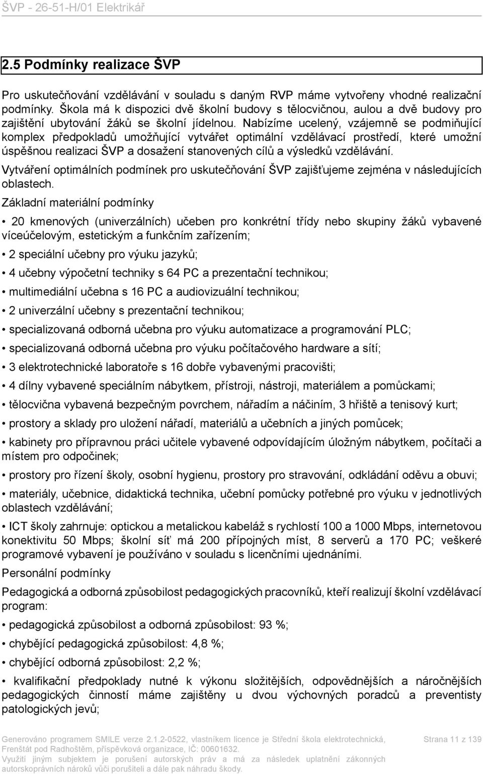 Nabízíme ucelený, vzájemně se podmiňující komplex předpokladů umožňující vytvářet optimální vzdělávací prostředí, které umožní úspěšnou realizaci ŠVP a dosažení stanovených cílů a výsledků vzdělávání.