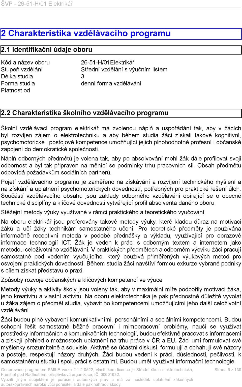 2 Charakteristika školního vzdělávacího programu Školní vzdělávací program elektrikář má zvolenou náplň a uspořádání tak, aby v žácích byl rozvíjen zájem o elektrotechniku a aby během studia žáci