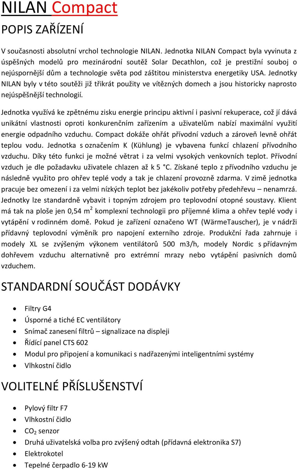 USA. Jednotky NILAN byly v této soutěži již třikrát použity ve vítězných domech a jsou historicky naprosto nejúspěšnější technologií.