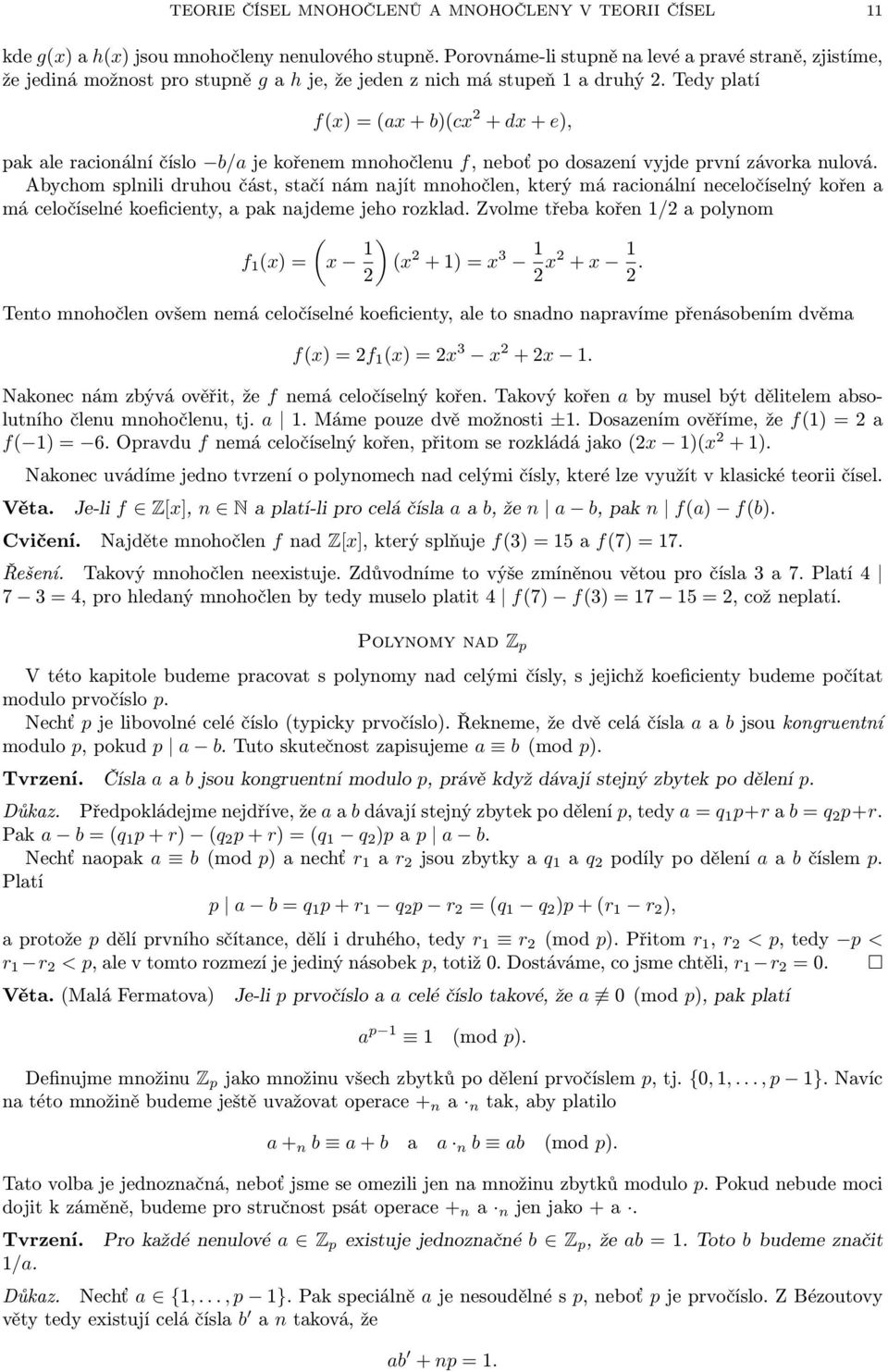 Tedy platí f(x) = (ax + b)(cx 2 + dx + e), pak ale racionální číslo b/a je kořenem mnohočlenu f, neboť po dosazení vyjde první závorka nulová.