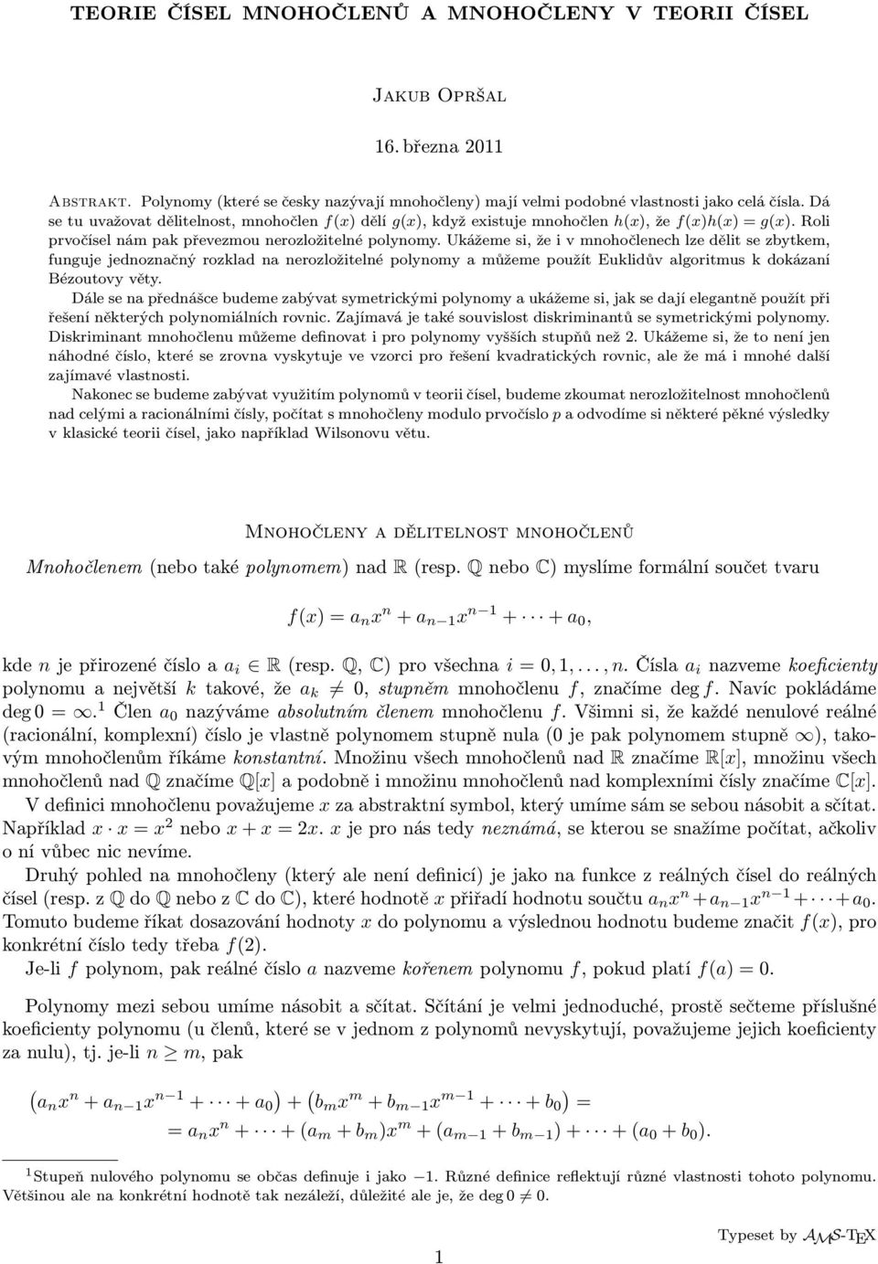 Ukážeme si, že i v mnohočlenech lze dělit se zbytkem, funguje jednoznačný rozklad na nerozložitelné polynomy a můžeme použít Euklidův algoritmus k dokázaní Bézoutovy věty.