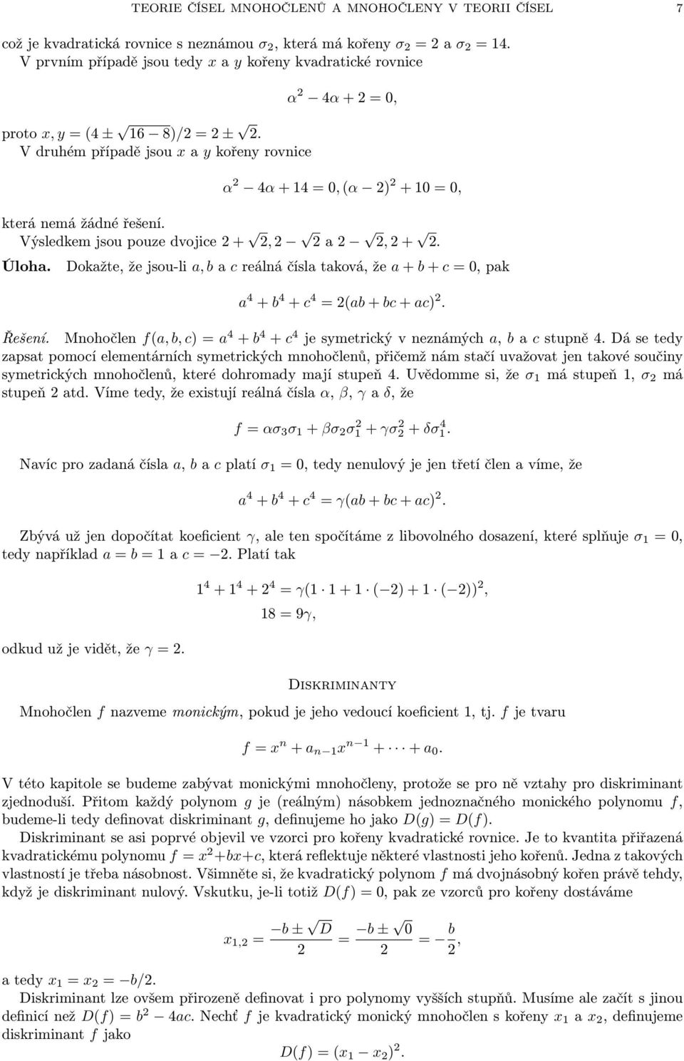 V druhém případě jsou x a y kořeny rovnice α 2 4α + 2 = 0, α 2 4α + 14 = 0, (α 2) 2 + 10 = 0, která nemá žádné řešení. Výsledkem jsou pouze dvojice 2 + 2, 2 2 a 2 2, 2 + 2. Úloha.