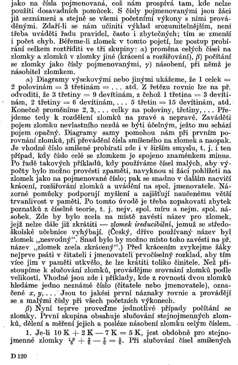 Béřeme-li zlomek v tomto pojetí, lze postup probírání celkem roztříditi ve tři skupiny: oc) proměna celých čísel na zlomky a zlomků v zlomky jiné (krácení a rozšiřování), /?