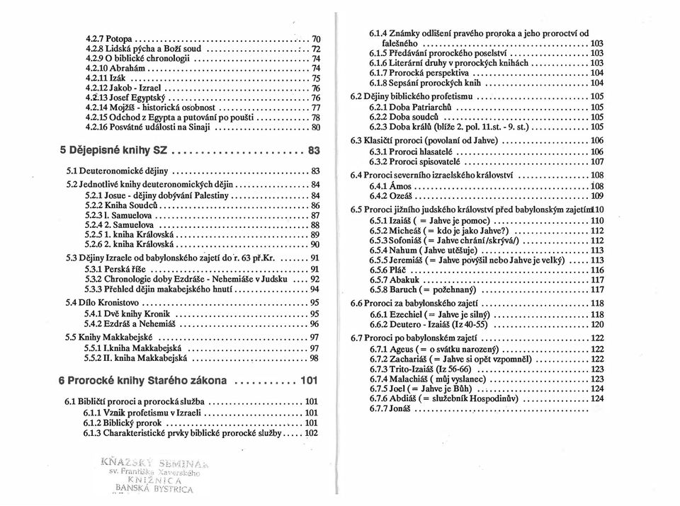 1 Deuteronomické dějiny................................ 83 5.2 Jednotlivé knihy deuteronomických dějin............. 84 5.2.1 Josue -dějiny dobývání Palestiny............... 84 5.2.2 Kniha Soudců.