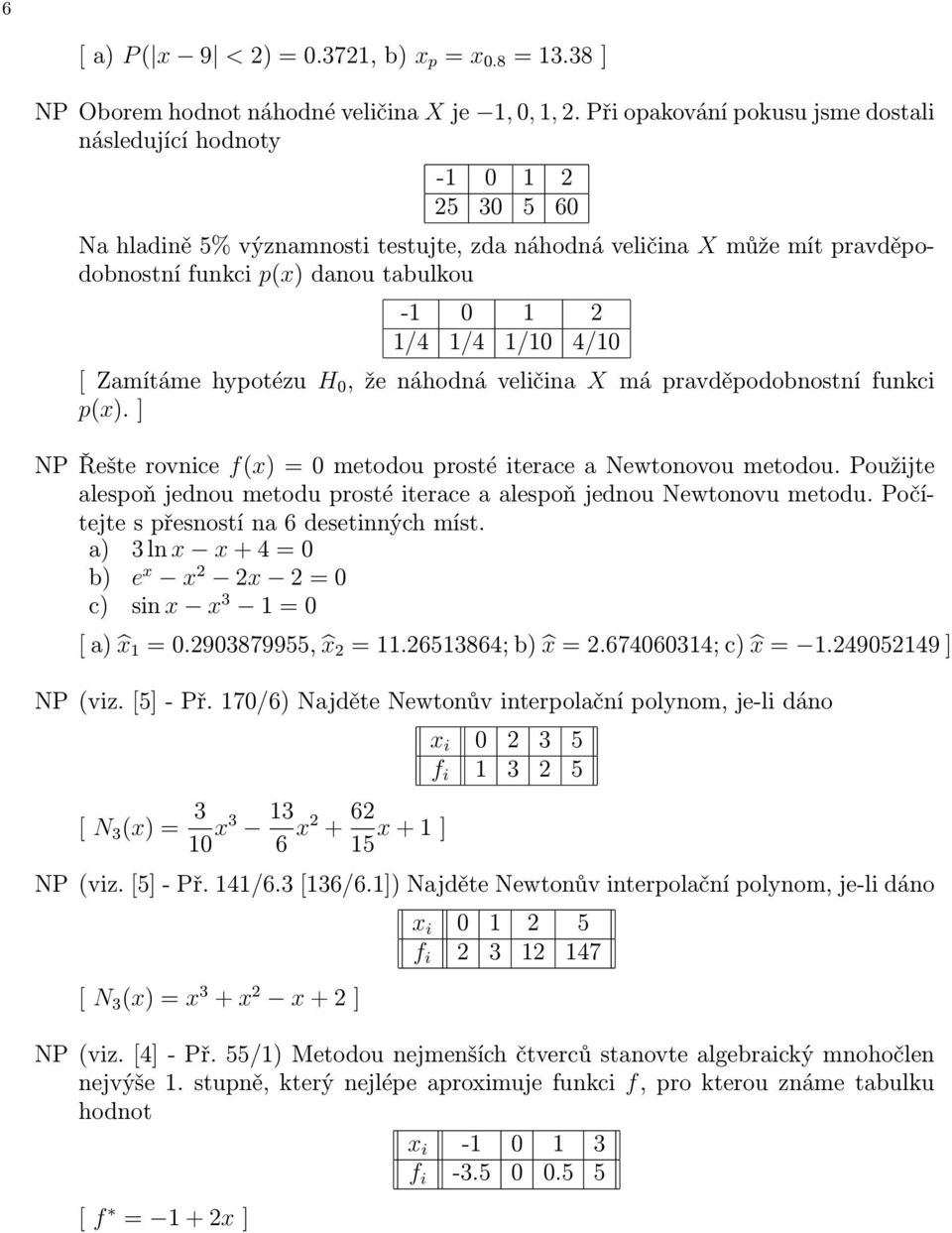 1/4 1/10 4/10 [ Zamítáme hypotézu H 0, že náhodná veličina X má pravděpodobnostní funkci p(x). ] NP Řešte rovnice 0 metodou prosté iterace a Newtonovou metodou.