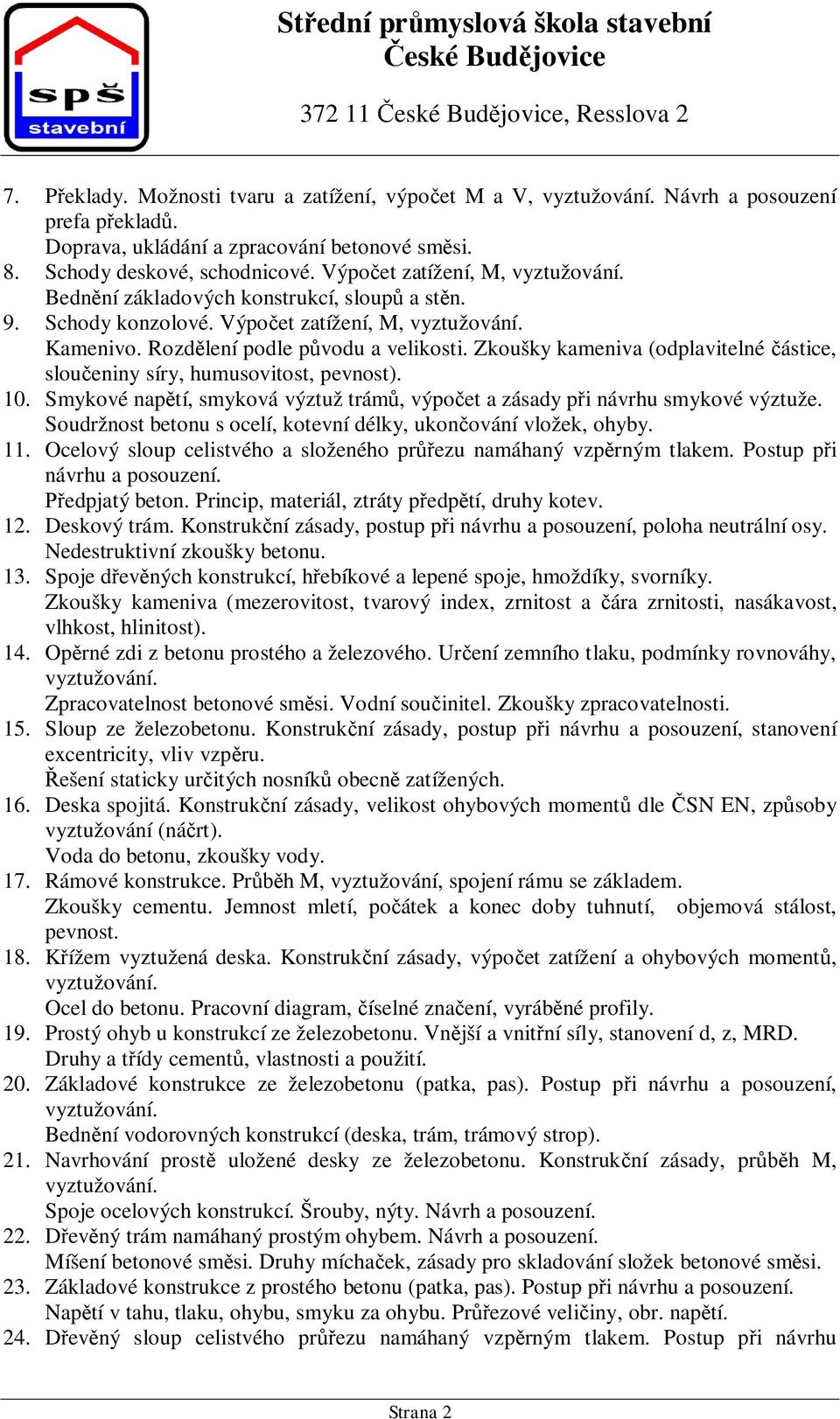 Zkoušky kameniva (odplavitelné ástice, slou eniny síry, humusovitost, pevnost). 10. Smykové nap tí, smyková výztuž trám, výpo et a zásady p i návrhu smykové výztuže.