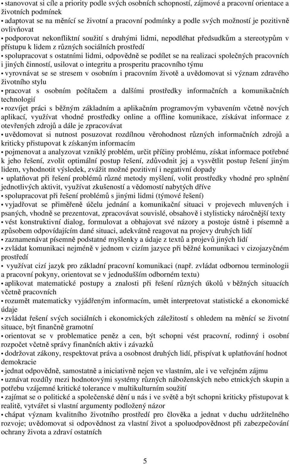 se podílet se na realizaci společných pracovních i jiných činností, usilovat o integritu a prosperitu pracovního týmu vyrovnávat se se stresem v osobním i pracovním životě a uvědomovat si význam