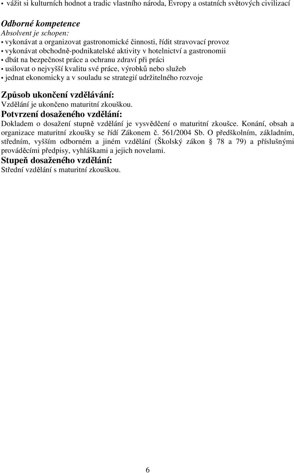 ekonomicky a v souladu se strategií udržitelného rozvoje Způsob ukončení vzdělávání: Vzdělání je ukončeno maturitní zkouškou.