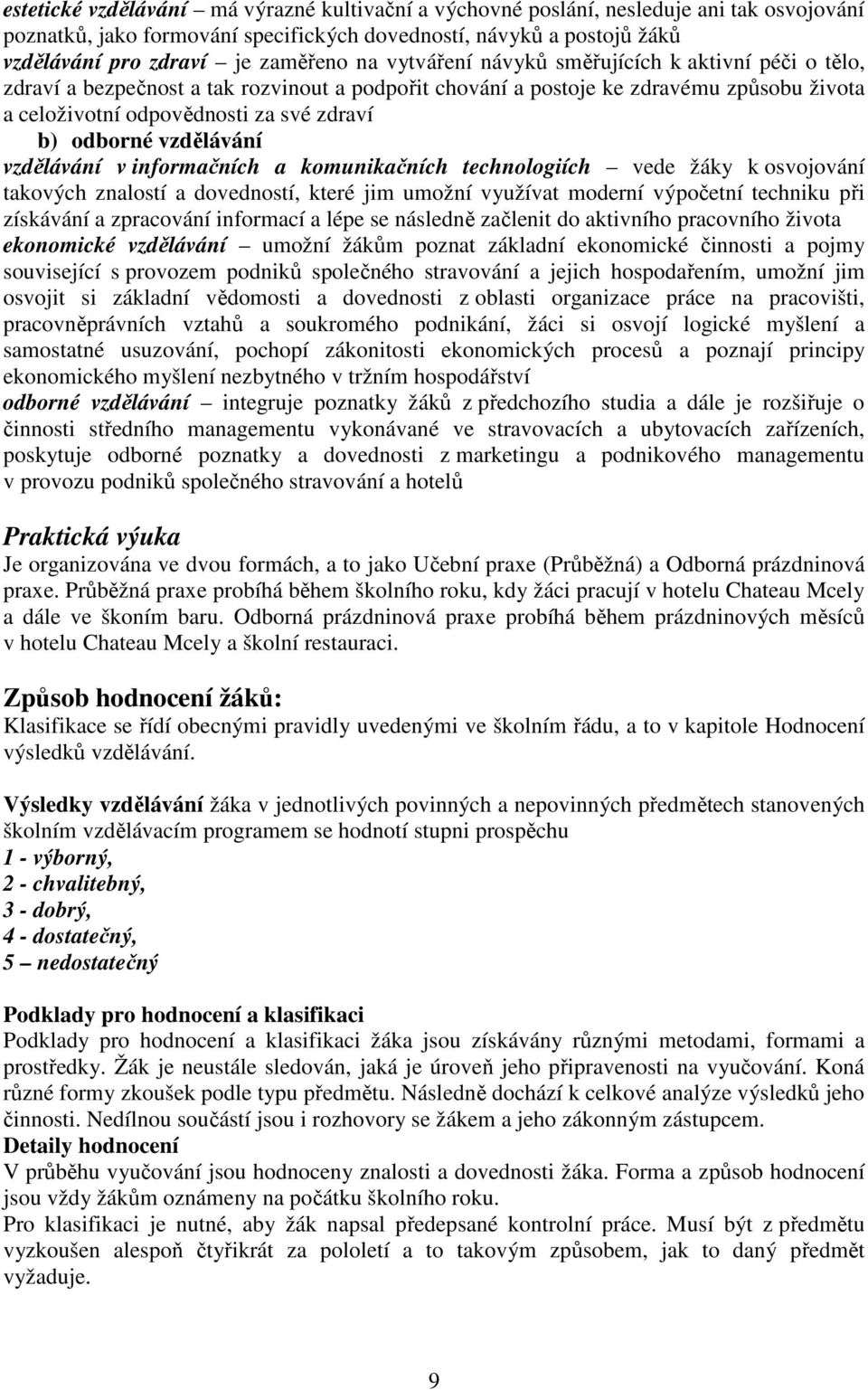 vzdělávání vzdělávání v informačních a komunikačních technologiích vede žáky k osvojování takových znalostí a dovedností, které jim umožní využívat moderní výpočetní techniku při získávání a