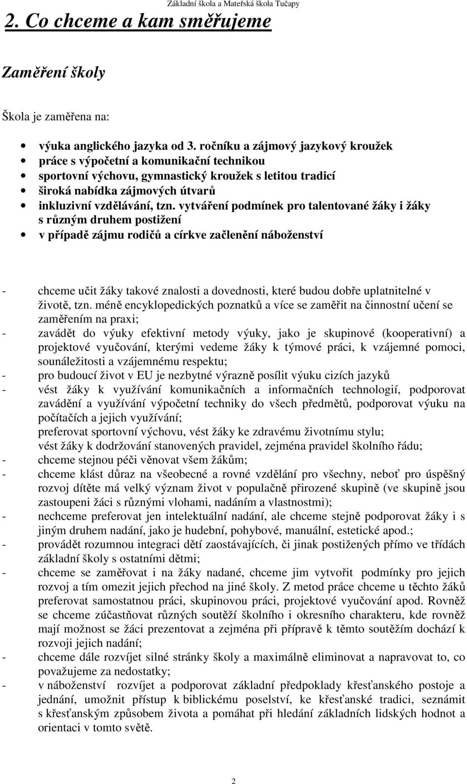 vytváření podmínek pro talentované žáky i žáky s různým druhem postižení v případě zájmu rodičů a církve začlenění náboženství - chceme učit žáky takové znalosti a dovednosti, které budou dobře