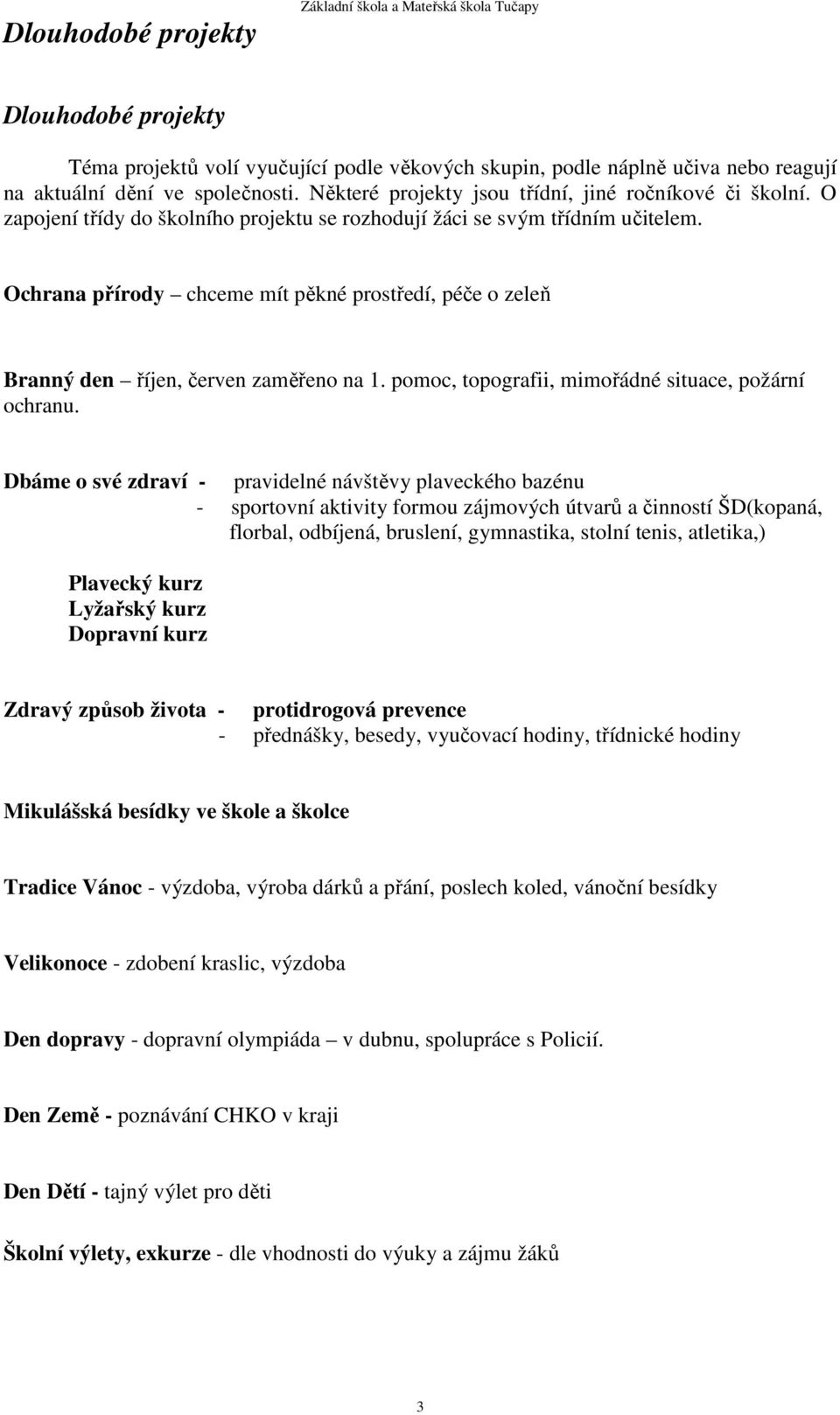 Ochrana přírody chceme mít pěkné prostředí, péče o zeleň Branný den říjen, červen zaměřeno na 1. pomoc, topografii, mimořádné situace, požární ochranu.