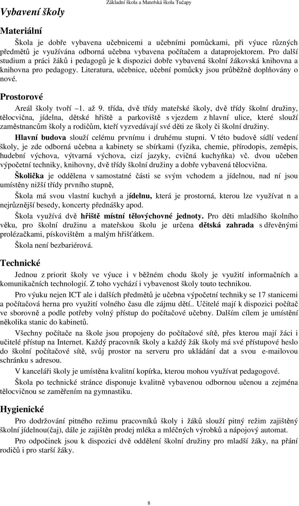 Literatura, učebnice, učební pomůcky jsou průběžně doplňovány o nové. Prostorové Areál školy tvoří 1. až 9.