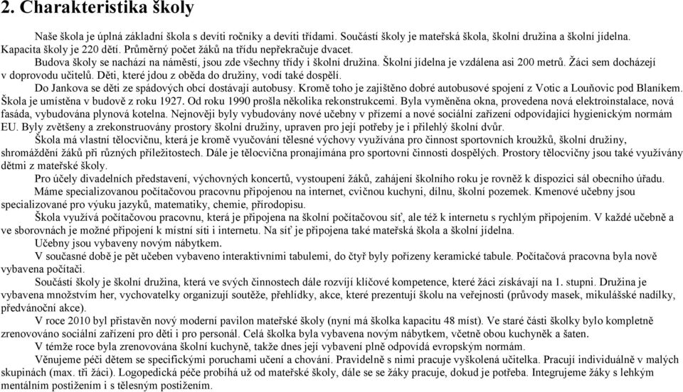 Ţáci sem docházejí v doprovodu učitelů. Děti, které jdou z oběda do druţiny, vodí také dospělí. Do Jankova se děti ze spádových obcí dostávají autobusy.