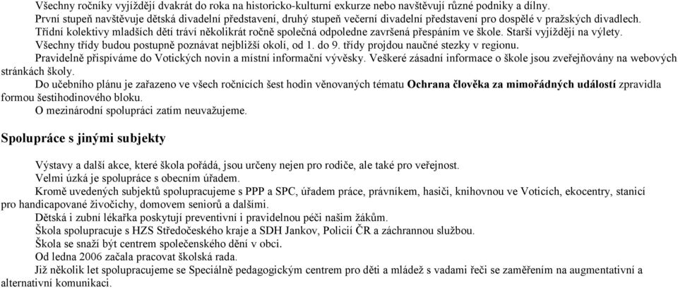 Třídní kolektivy mladších dětí tráví několikrát ročně společná odpoledne završená přespáním ve škole. Starší vyjíţdějí na výlety. Všechny třídy budou postupně poznávat nejbliţší okolí, od 1. do 9.