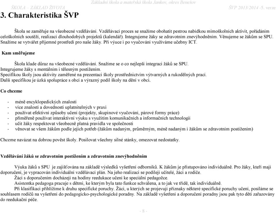 Věnujeme se ţákům se SPU. Snaţíme se vytvářet příjemné prostředí pro naše ţáky. Při výuce i po vyučování vyuţíváme učebny ICT. Kam směřujeme Škola klade důraz na všeobecné vzdělávání.