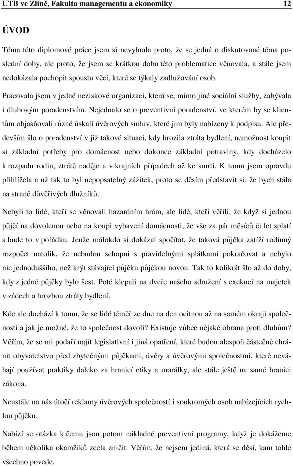 Pracovala jsem v jedné neziskové organizaci, která se, mimo jiné sociální služby, zabývala i dluhovým poradenstvím.