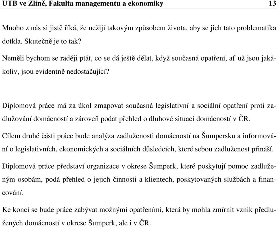 Diplomová práce má za úkol zmapovat současná legislativní a sociální opatření proti zadlužování domácností a zároveň podat přehled o dluhové situaci domácností v ČR.