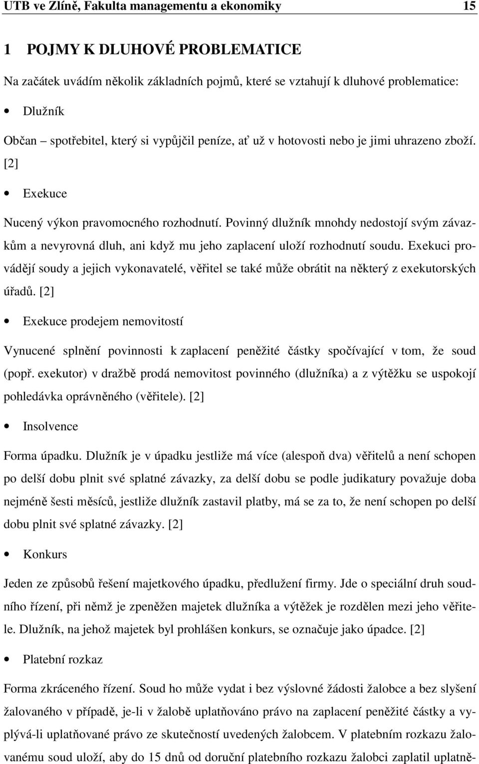 Povinný dlužník mnohdy nedostojí svým závazkům a nevyrovná dluh, ani když mu jeho zaplacení uloží rozhodnutí soudu.