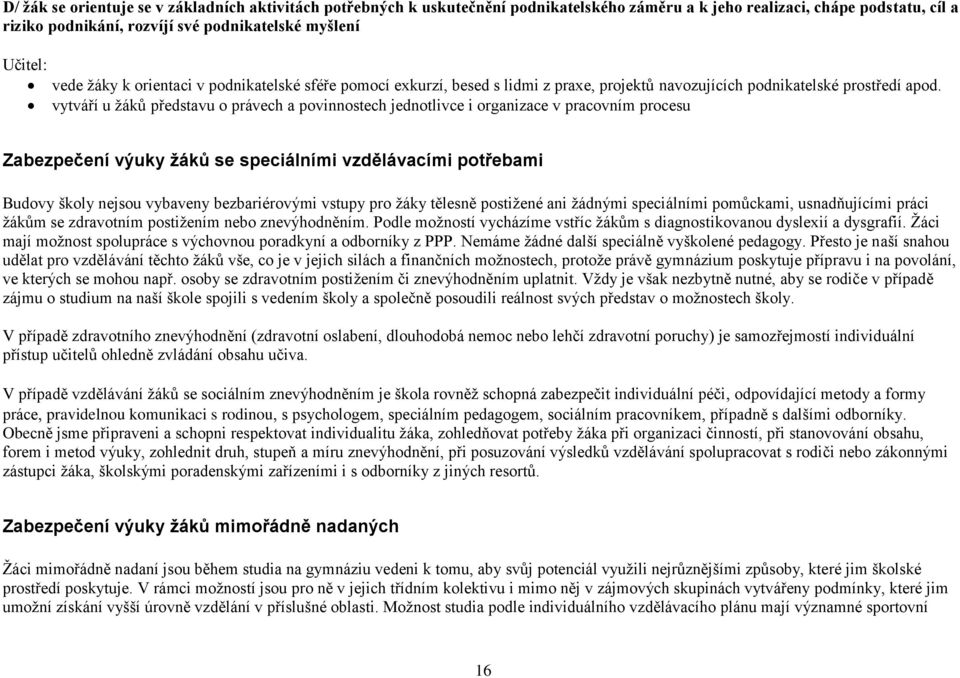 vytváří u žáků představu o právech a povinnostech jednotlivce i organizace v pracovním procesu Zabezpečení výuky žáků se speciálními vzdělávacími potřebami Budovy školy nejsou vybaveny bezbariérovými