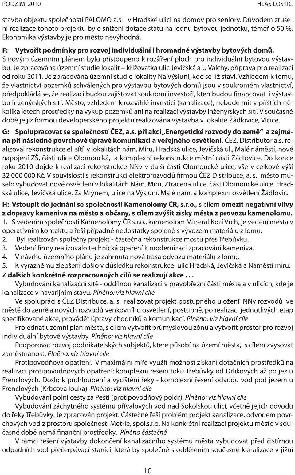 F: Vytvořit podmínky pro rozvoj individuální i hromadné výstavby bytových domů. S novým územním plánem bylo přistoupeno k rozšíření ploch pro individuální bytovou výstavbu.