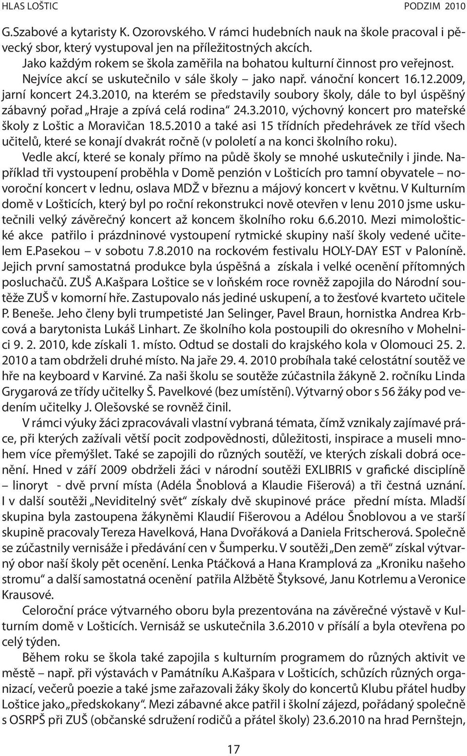 2010, na kterém se představily soubory školy, dále to byl úspěšný zábavný pořad Hraje a zpívá celá rodina 24.3.2010, výchovný koncert pro mateřské školy z Loštic a Moravičan 18.5.