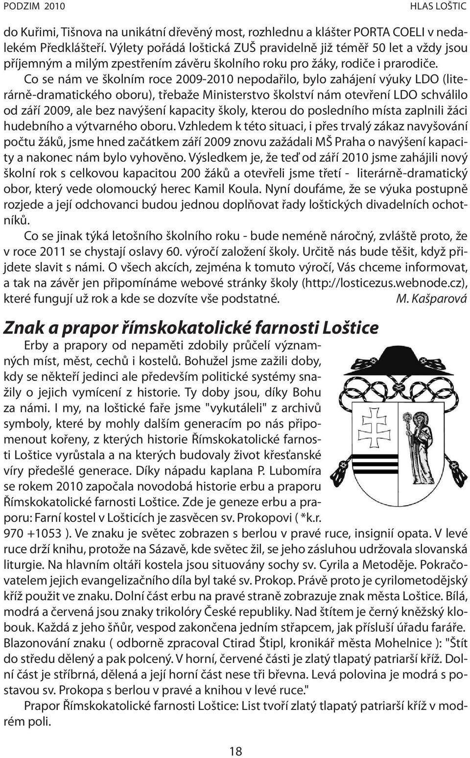 Co se nám ve školním roce 2009-2010 nepodařilo, bylo zahájení výuky LDO (literárně-dramatického oboru), třebaže Ministerstvo školství nám otevření LDO schválilo od září 2009, ale bez navýšení