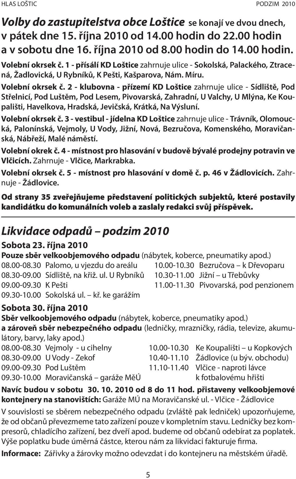 1 - přísálí KD Loštice zahrnuje ulice - Sokolská, Palackého, Ztracená, Žadlovická, U Rybníků, K Pešti, Kašparova, Nám. Míru. Volební okrsek č.