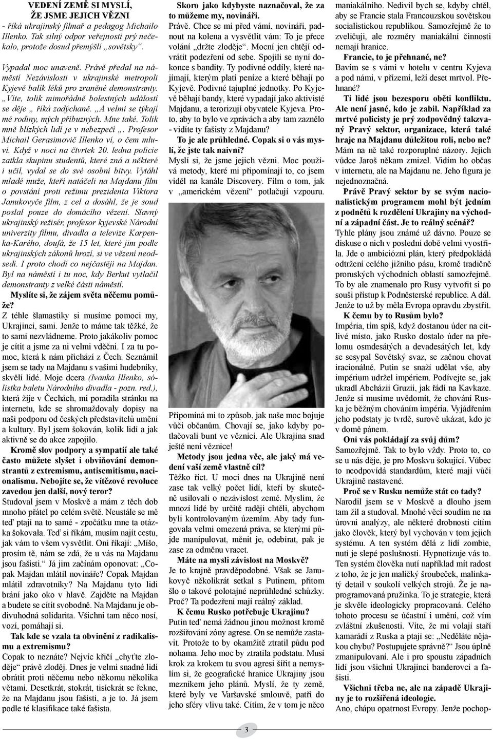 A velmi se týkají mé rodiny, mých příbuzných. Mne také. Tolik mně blízkých lidí je v nebezpečí. Profesor Michail Gerasimovič Illenko ví, o čem mluví. Když v noci na čtvrtek 20.