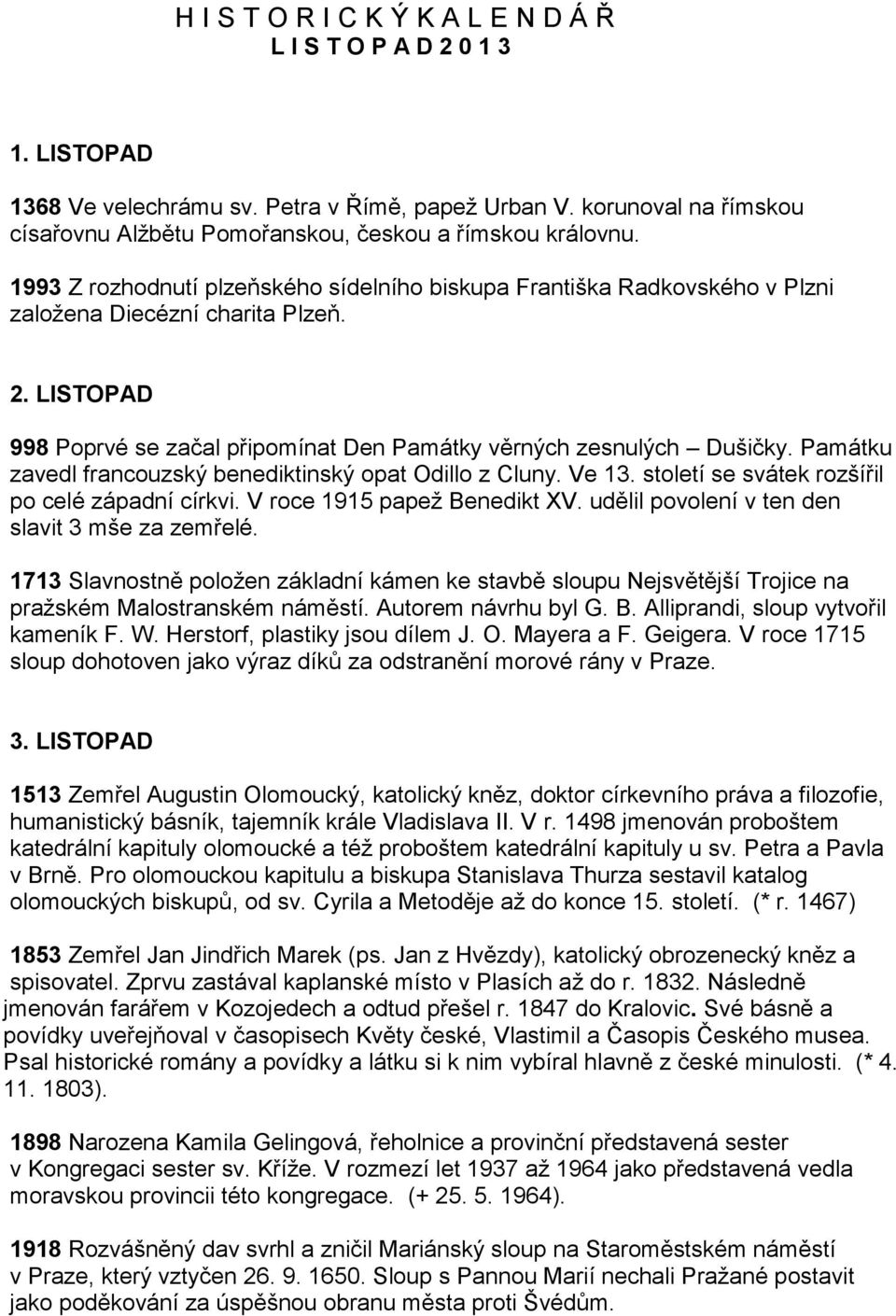 LISTOPAD 998 Poprvé se začal připomínat Den Památky věrných zesnulých Dušičky. Památku zavedl francouzský benediktinský opat Odillo z Cluny. Ve 13. století se svátek rozšířil po celé západní církvi.