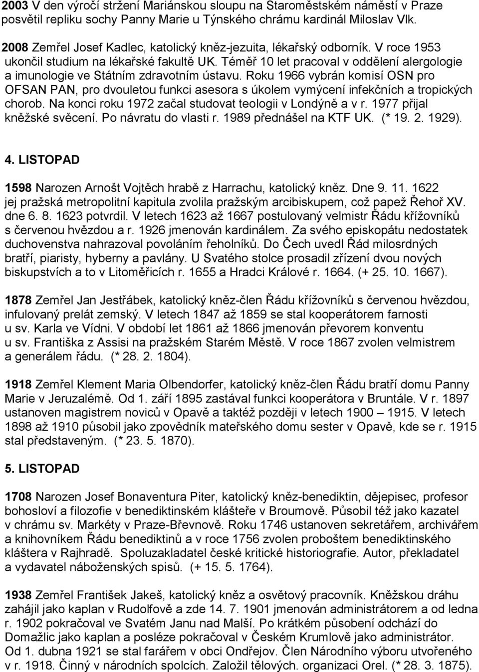 Téměř 10 let pracoval v oddělení alergologie a imunologie ve Státním zdravotním ústavu.