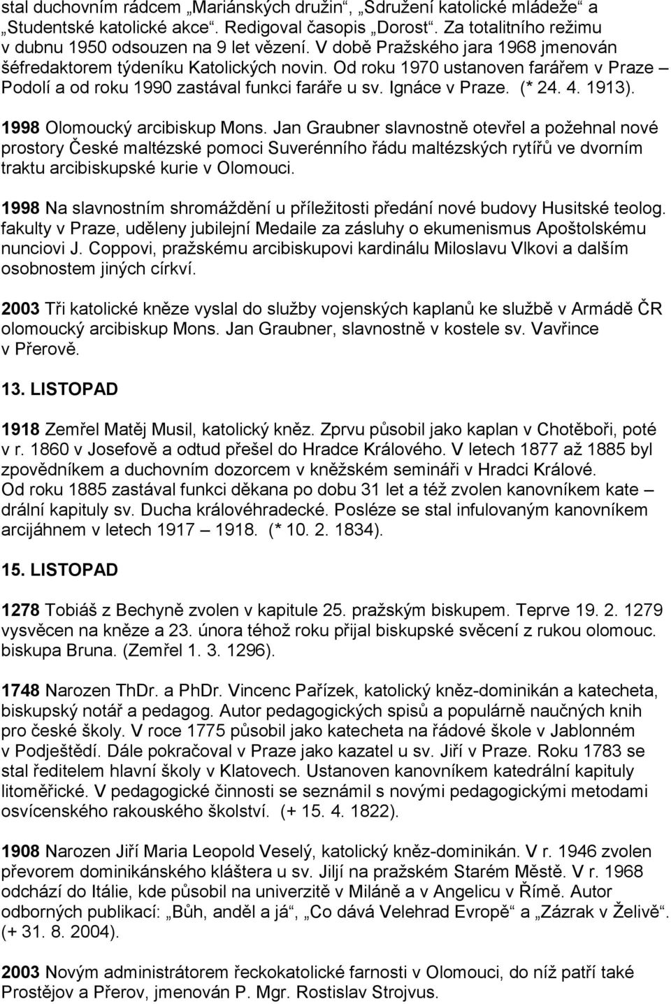 1998 Olomoucký arcibiskup Mons. Jan Graubner slavnostně otevřel a požehnal nové prostory České maltézské pomoci Suverénního řádu maltézských rytířů ve dvorním traktu arcibiskupské kurie v Olomouci.