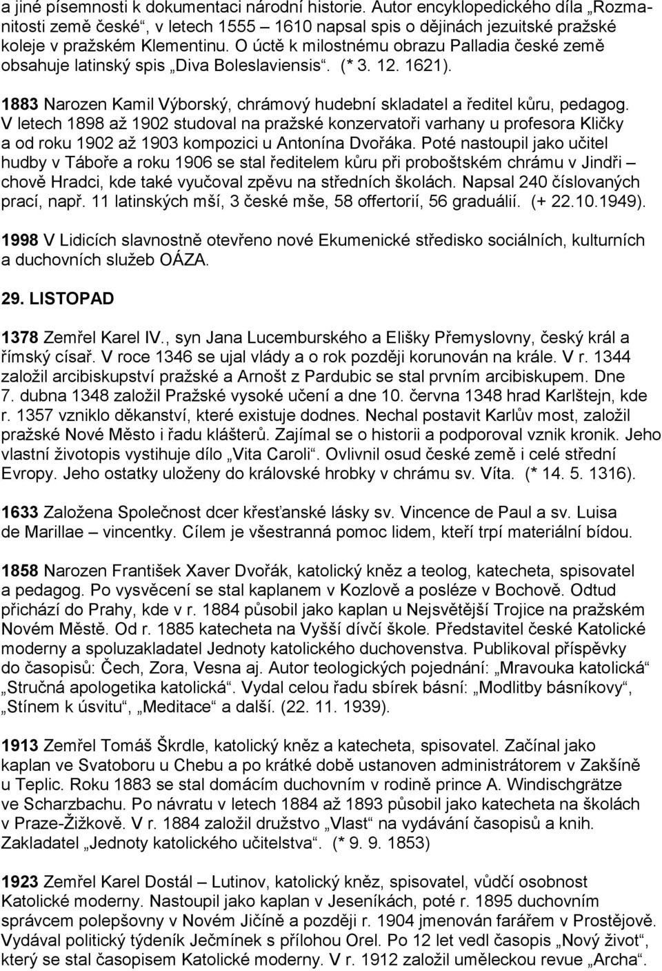 V letech 1898 až 1902 studoval na pražské konzervatoři varhany u profesora Kličky a od roku 1902 až 1903 kompozici u Antonína Dvořáka.