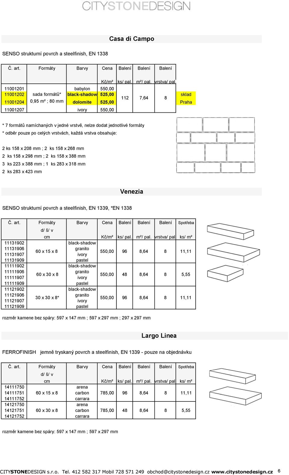 298 mm ; 2 ks 158 x 388 mm 3 ks 223 x 388 mm ; 1 ks 283 x 318 mm 2 ks 283 x 423 mm Venezia SENSO strukturní povrch a steelfinish, EN 1339, *EN 1338 Spotřeba cm ks/ m² 11131902 black-shadow 11131906