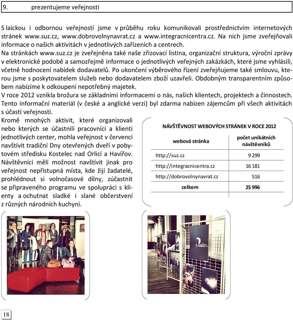 cz je zveřejněna také naše zřizovací listina, organizační struktura, výroční zprávy v elektronické podobě a samozřejmě informace o jednotlivých veřejných zakázkách, které jsme vyhlásili, včetně