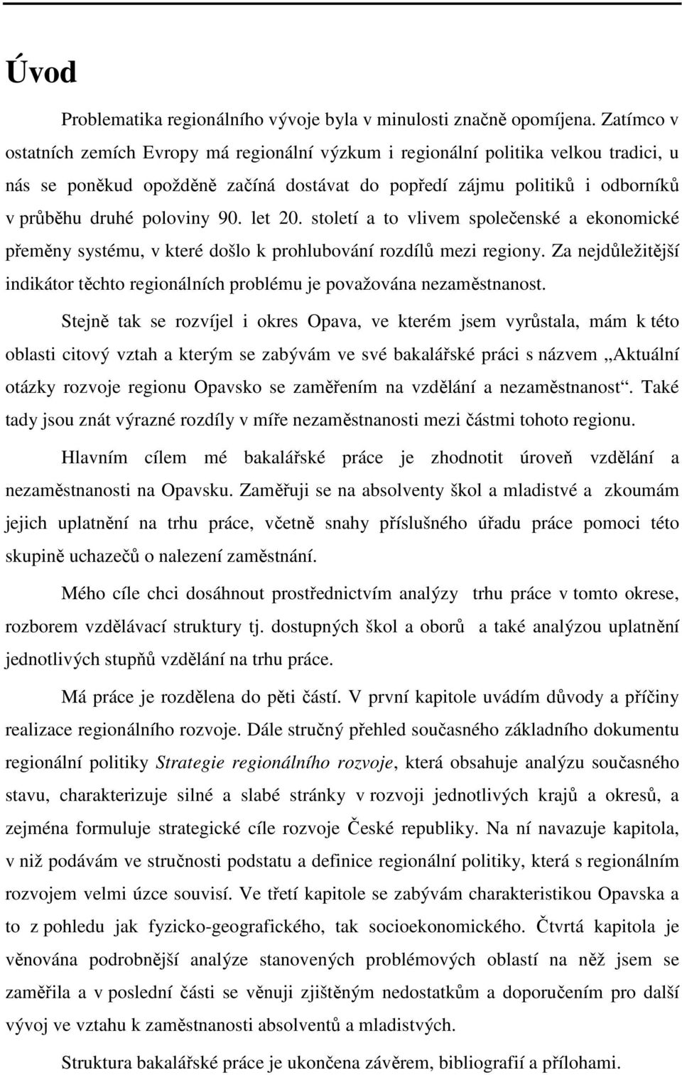 90. let 20. století a to vlivem společenské a ekonomické přeměny systému, v které došlo k prohlubování rozdílů mezi regiony.