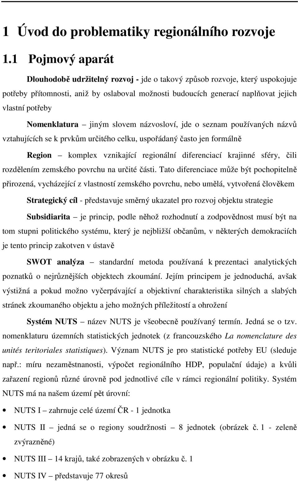 Nomenklatura jiným slovem názvosloví, jde o seznam používaných názvů vztahujících se k prvkům určitého celku, uspořádaný často jen formálně Region komplex vznikající regionální diferenciací krajinné