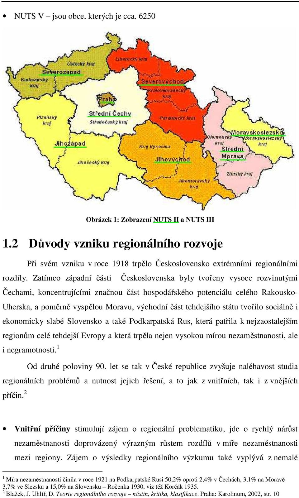 tehdejšího státu tvořilo sociálně i ekonomicky slabé Slovensko a také Podkarpatská Rus, která patřila k nejzaostalejším regionům celé tehdejší Evropy a která trpěla nejen vysokou mírou