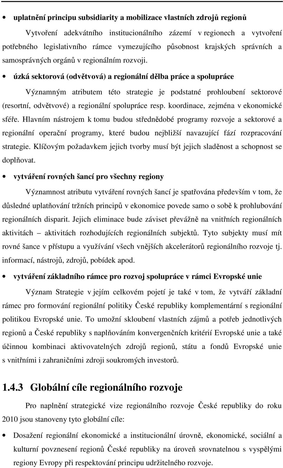 úzká sektorová (odvětvová) a regionální dělba práce a spolupráce Významným atributem této strategie je podstatné prohloubení sektorové (resortní, odvětvové) a regionální spolupráce resp.