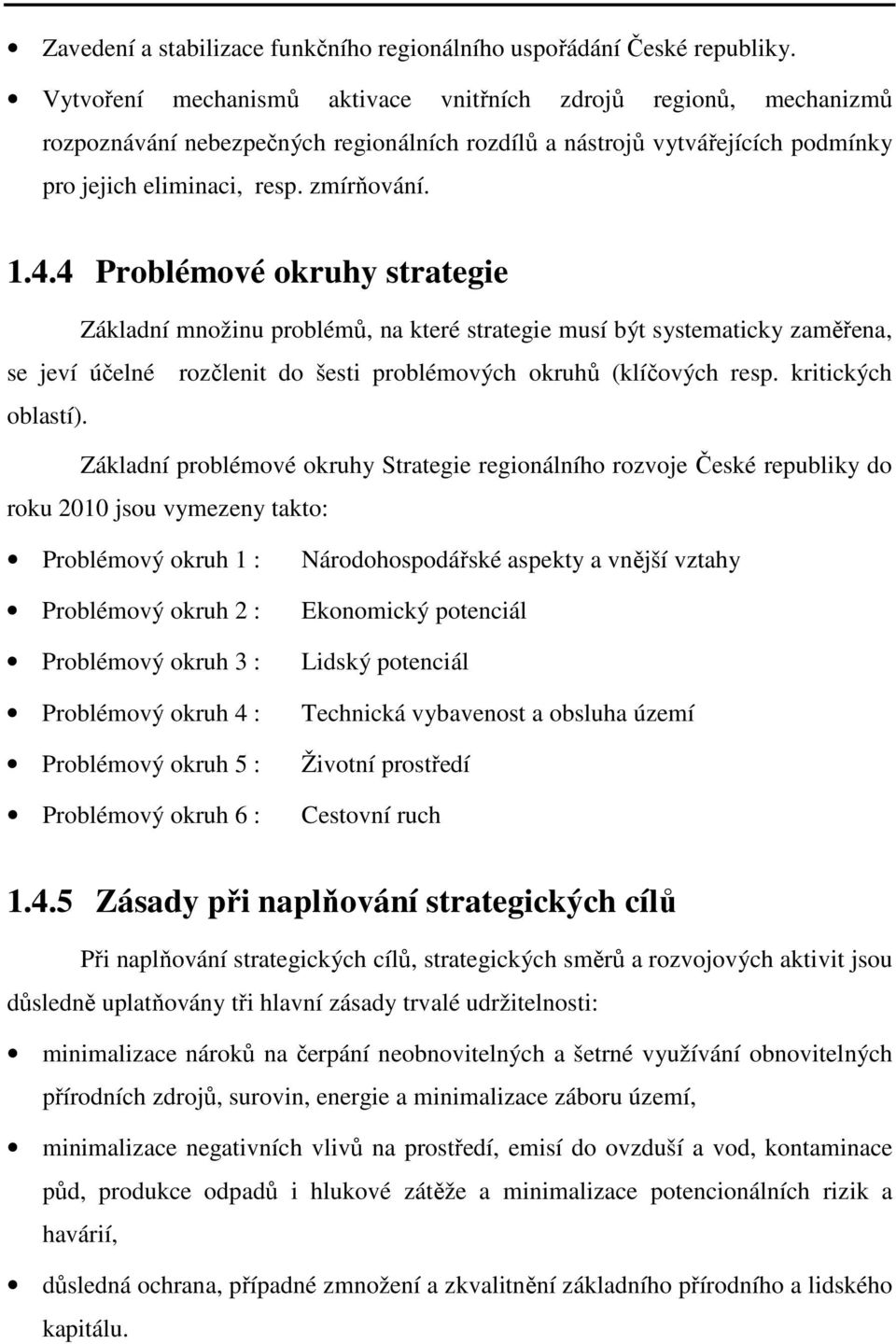 4 Problémové okruhy strategie Základní množinu problémů, na které strategie musí být systematicky zaměřena, se jeví účelné rozčlenit do šesti problémových okruhů (klíčových resp. kritických oblastí).