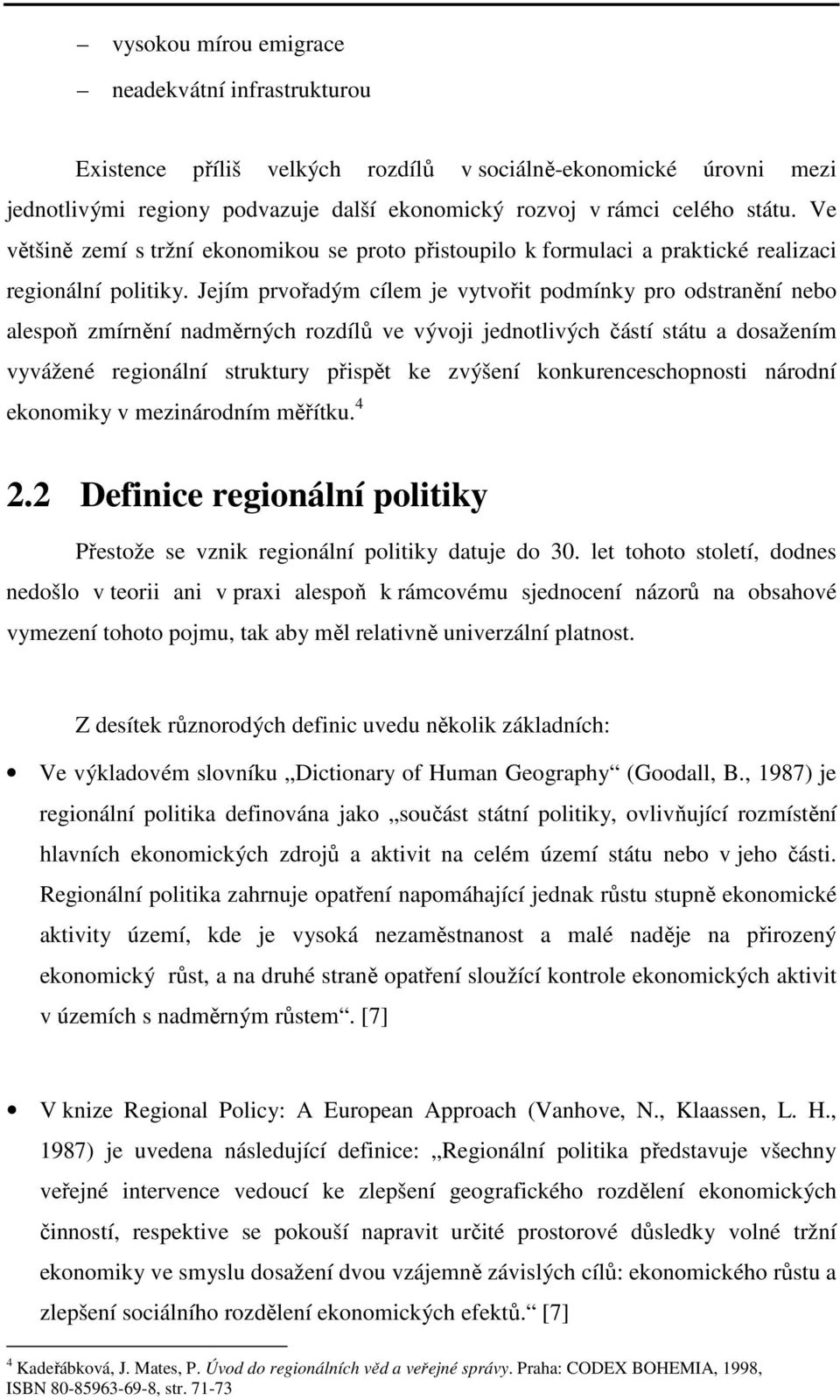 Jejím prvořadým cílem je vytvořit podmínky pro odstranění nebo alespoň zmírnění nadměrných rozdílů ve vývoji jednotlivých částí státu a dosažením vyvážené regionální struktury přispět ke zvýšení