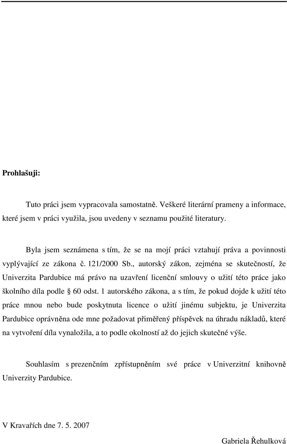 , autorský zákon, zejména se skutečností, že Univerzita Pardubice má právo na uzavření licenční smlouvy o užití této práce jako školního díla podle 60 odst.