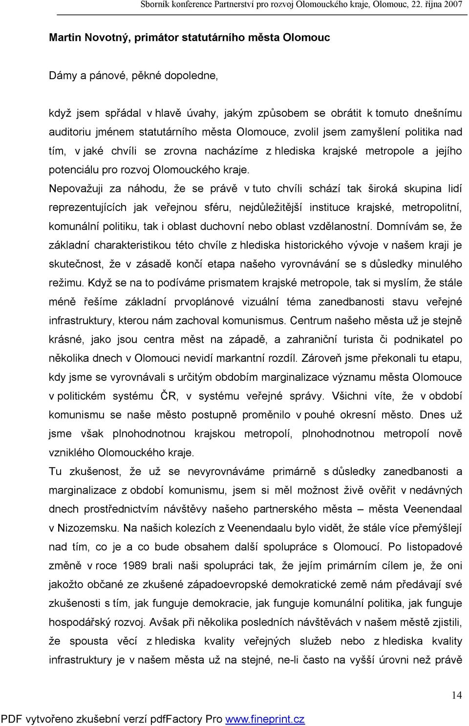 Nepovažuji za náhodu, že se právě v tuto chvíli schází tak široká skupina lidí reprezentujících jak veřejnou sféru, nejdůležitější instituce krajské, metropolitní, komunální politiku, tak i oblast