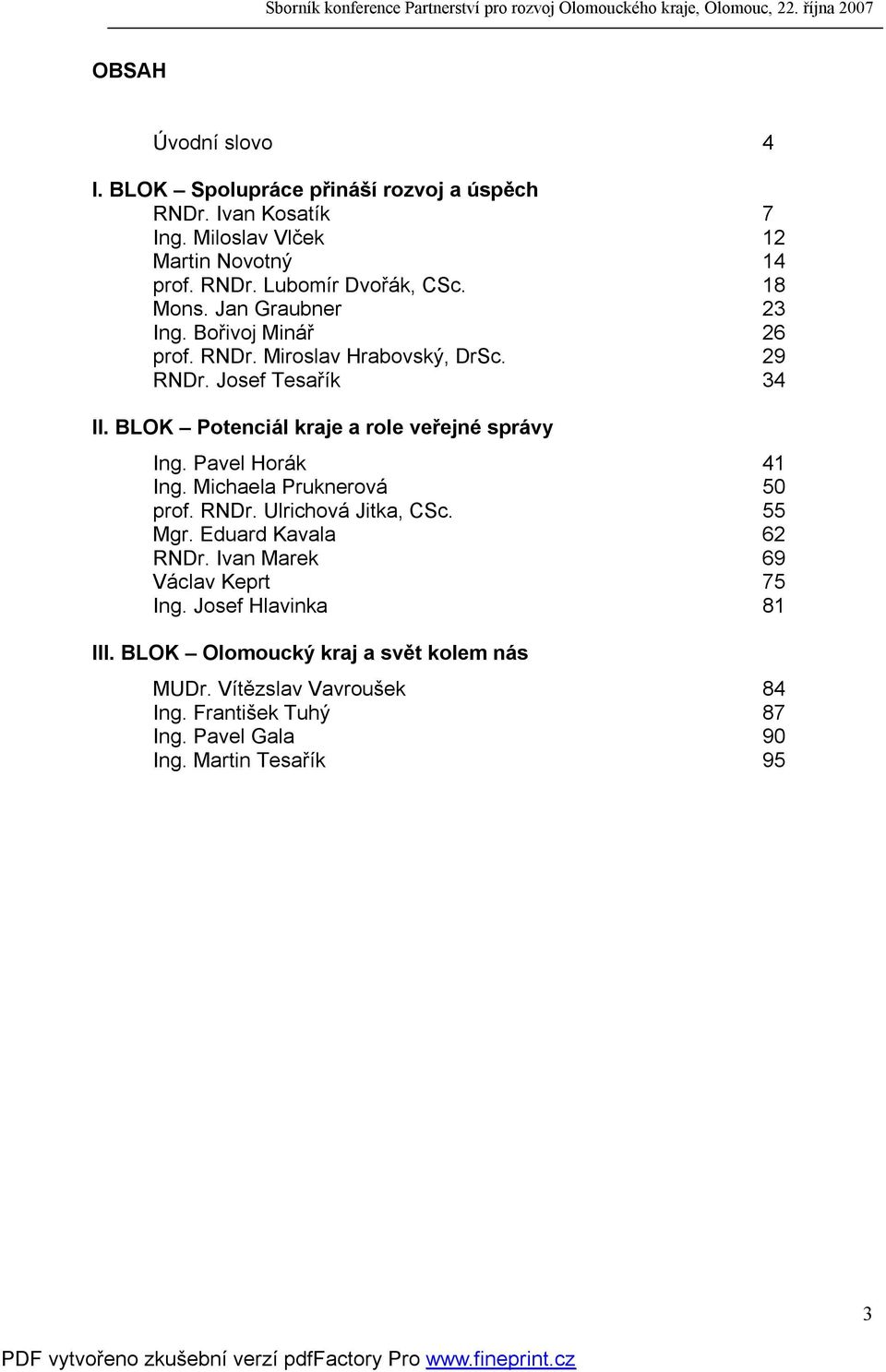 BLOK Potenciál kraje a role veřejné správy Ing. Pavel Horák 41 Ing. Michaela Pruknerová 50 prof. RNDr. Ulrichová Jitka, CSc. 55 Mgr. Eduard Kavala 62 RNDr.