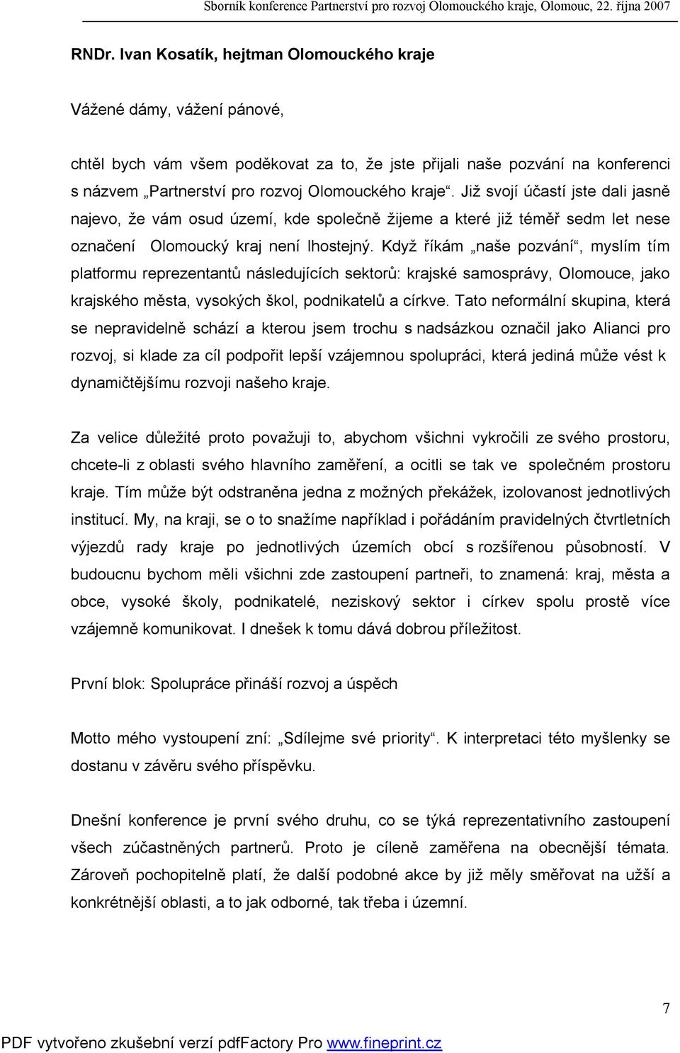 Když říkám naše pozvání, myslím tím platformu reprezentantů následujících sektorů: krajské samosprávy, Olomouce, jako krajského města, vysokých škol, podnikatelů a církve.