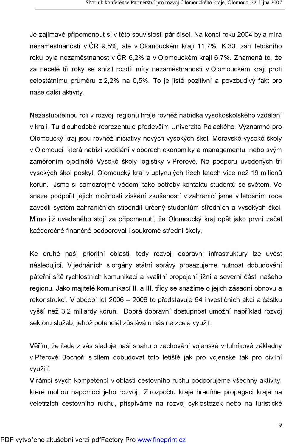 Znamená to, že za necelé tři roky se snížil rozdíl míry nezaměstnanosti v Olomouckém kraji proti celostátnímu průměru z 2,2% na 0,5%. To je jistě pozitivní a povzbudivý fakt pro naše další aktivity.