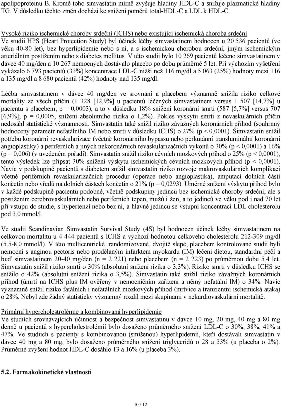 40-80 let), bez hyperlipidemie nebo s ní, a s ischemickou chorobou srdeční, jiným ischemickým arteriálním postižením nebo s diabetes mellitus.