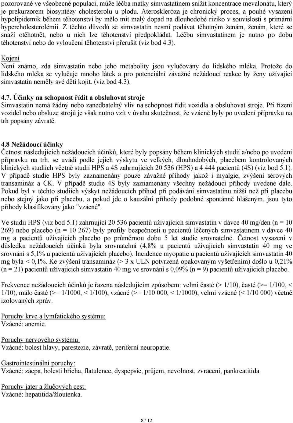 Z těchto důvodů se simvastatin nesmí podávat těhotným ženám, ženám, které se snaží otěhotnět, nebo u nich lze těhotenství předpokládat.